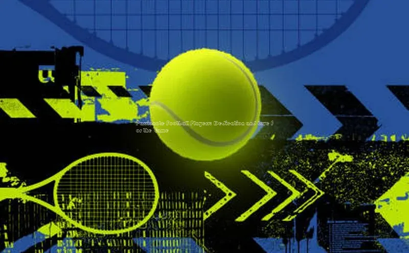 悟空体育最新版本更新内容姚记科技Passionate Football Players: Dedication and Love for the Game