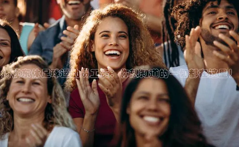 悟空体育平台登录入口网易揭秘东体足球运动员工资：你想知道的一切都在这里！