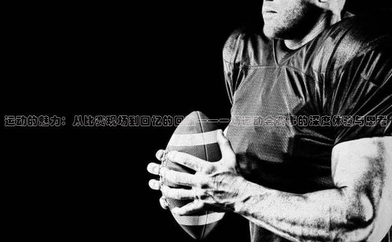 悟空体育入口引力传媒运动的魅力：从比赛现场到回忆的回放——一场运动会赛事的深度体验与思考