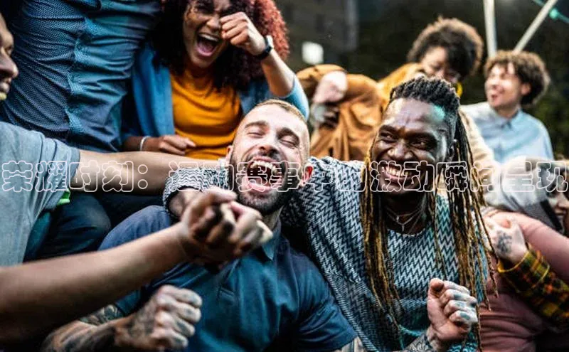 荣耀时刻：运动赛事中的激动瞬间呈现