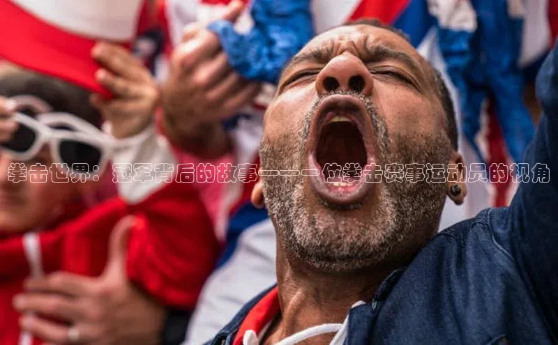 拳击世界：冠军背后的故事——一位拳击赛事运动员的视角