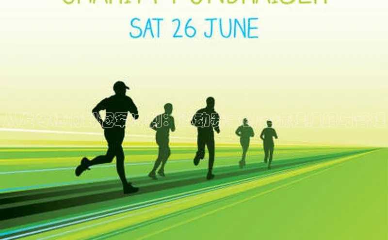 从发令枪响到冠军冲刺：运动赛事的全流程组织与管理