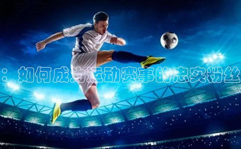 ：如何成为运动赛事的忠实粉丝