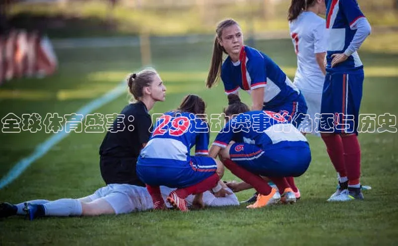 全球体育盛事：几大运动赛事的角逐与历史