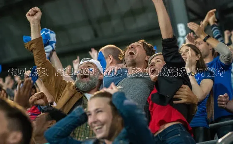 预见未来：展望2025年韶关的交通事故情况及可能的